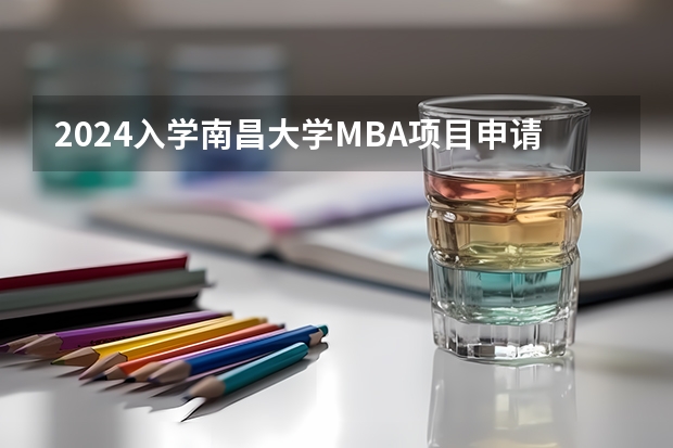 2024入学南昌大学MBA项目申请攻略/怎么准备提前面试？