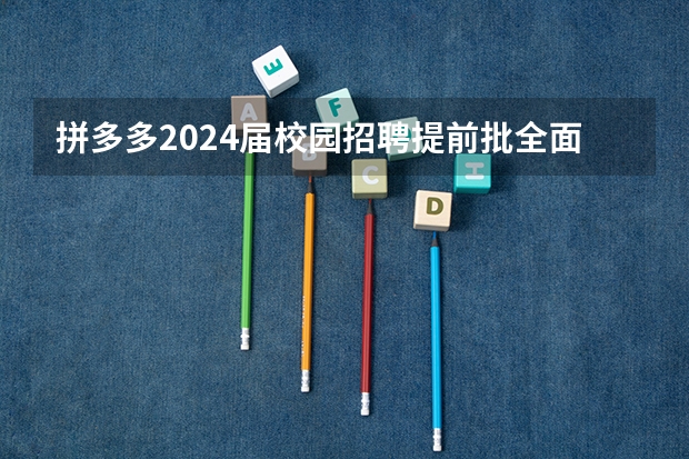 拼多多2024届校园招聘提前批全面启动！拼多多笔试考什么？附笔试题库