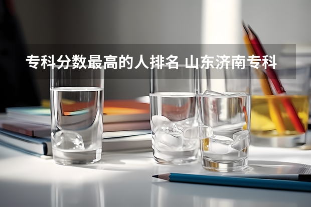 专科分数最高的人排名 山东济南专科学校排名及分数线