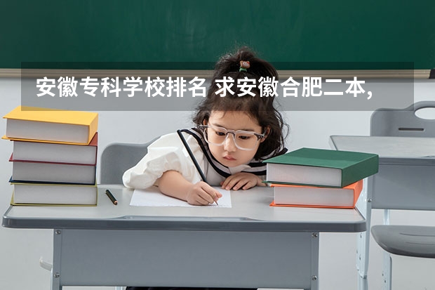 安徽专科学校排名 求安徽合肥二本,三本,大专各学校的往年录取分数