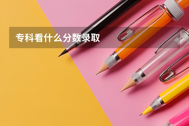 专科看什么分数录取