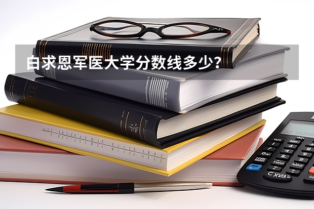 白求恩军医大学分数线多少？
