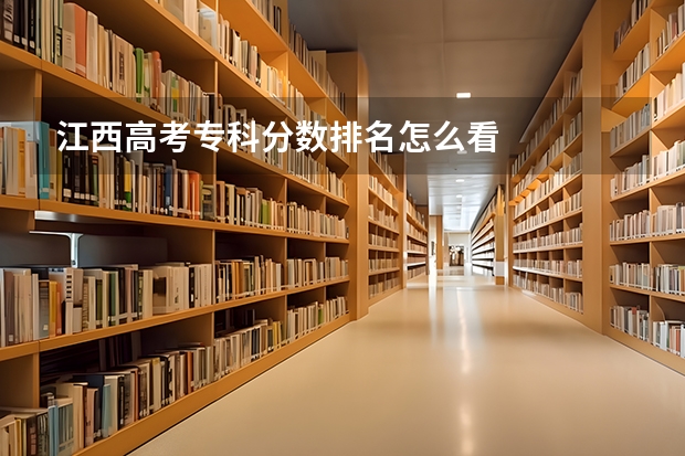 江西高考专科分数排名怎么看