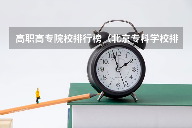 高职高专院校排行榜（北京专科学校排名及分数线）