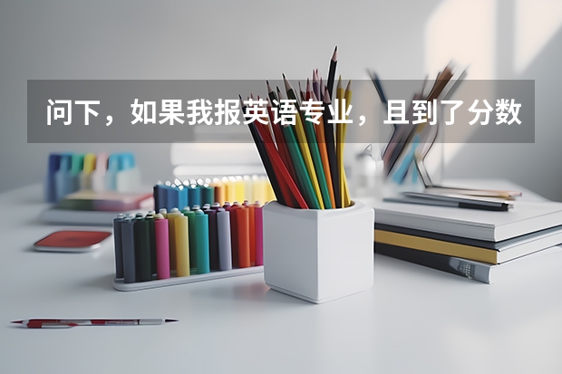 问下，如果我报英语专业，且到了分数线。专业录取时候主要看成绩总分 还是英语单科成绩（我是准备考英语口语专业的 下面有几个大学请把我按专业排排名 并且测大概的高考分数）