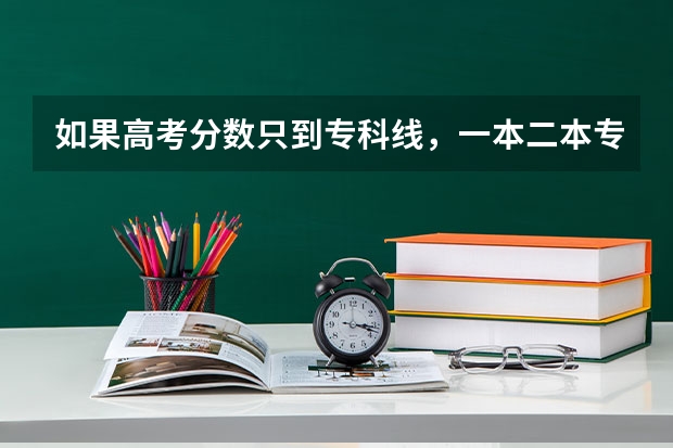 如果高考分数只到专科线，一本二本专科全报了，影响大吗