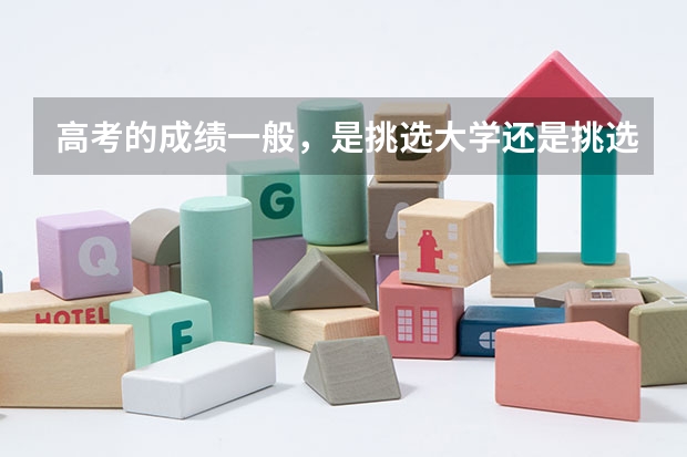 高考的成绩一般，是挑选大学还是挑选专科呢？