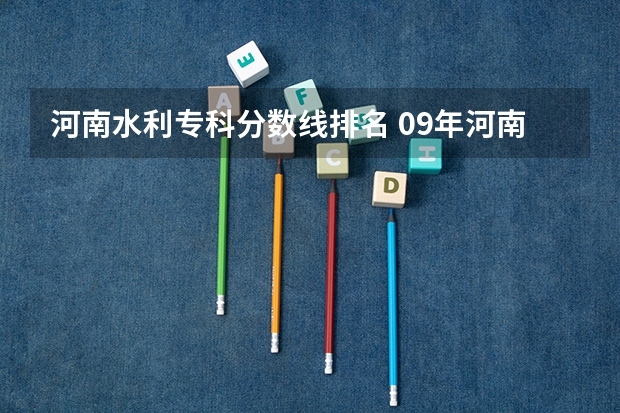 河南水利专科分数线排名 09年河南郑州水利学校录取分数线