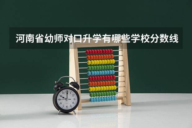 河南省幼师对口升学有哪些学校分数线是多少