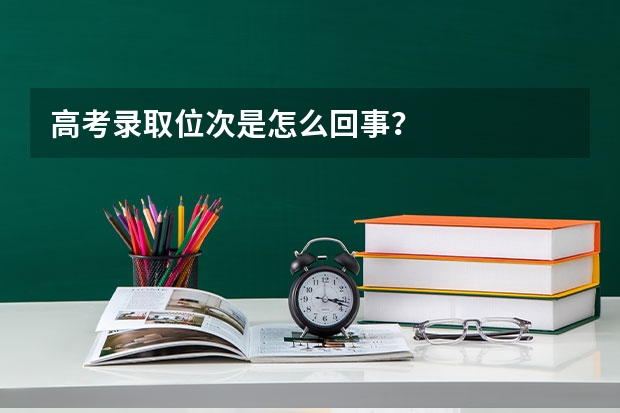 高考录取位次是怎么回事？