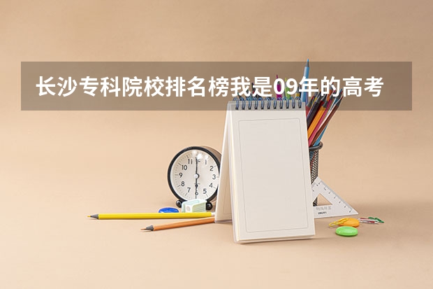 长沙专科院校排名榜我是09年的高考考生，文化只考了302分，能在长株潭地区读有关语言类专科的院校呢？？？