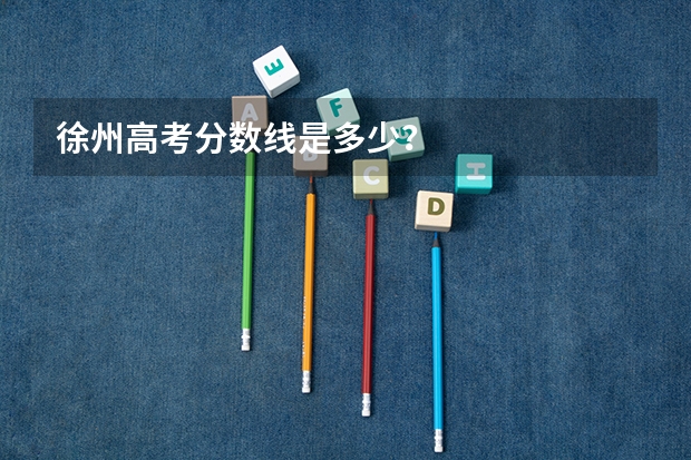 徐州高考分数线是多少？