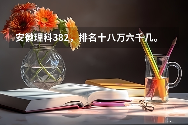 安徽理科382，排名十八万六千几。有什么大专推荐吗。