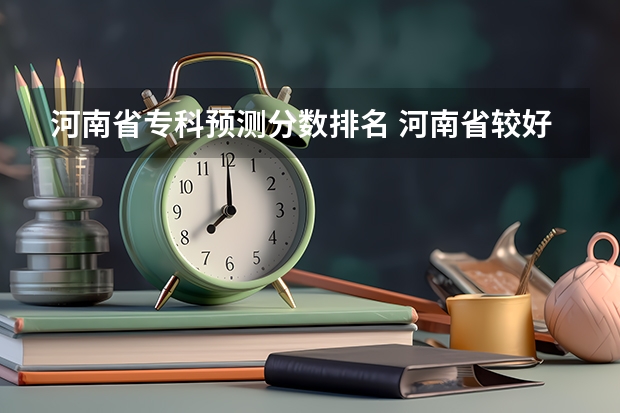 河南省专科预测分数排名 河南省较好的专科学校
