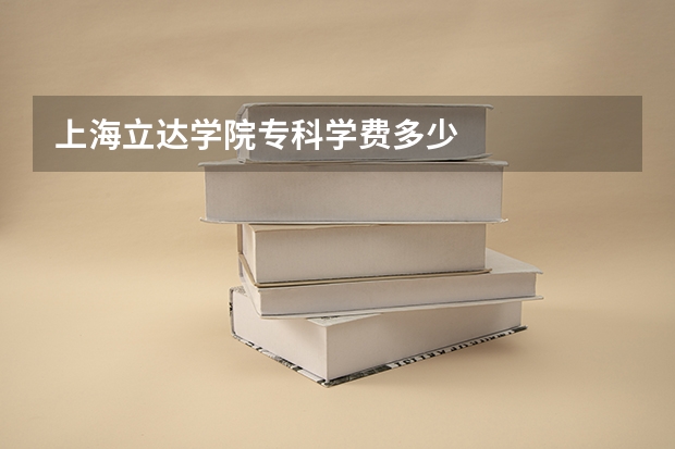 上海立达学院专科学费多少