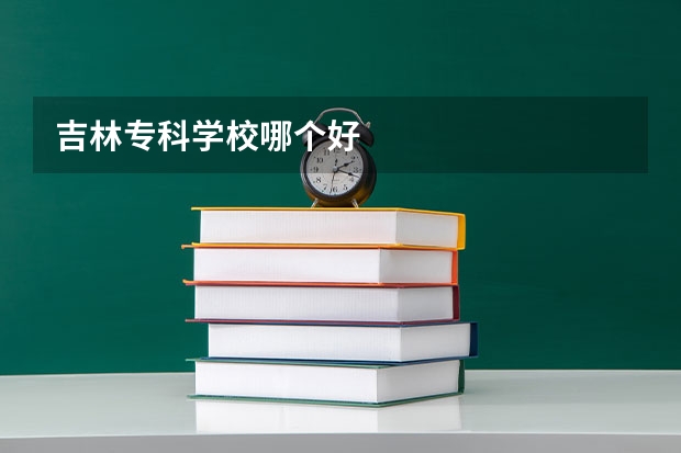 吉林专科学校哪个好
