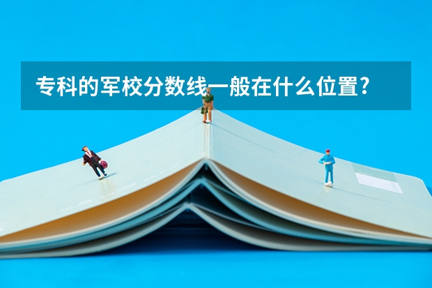 专科的军校分数线一般在什么位置?