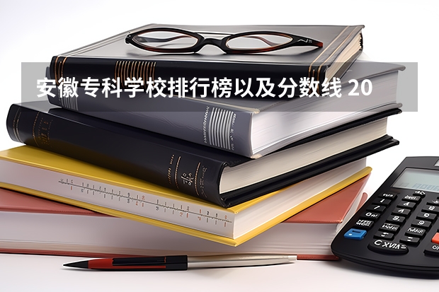 安徽专科学校排行榜以及分数线 2023安徽大专录取分数线