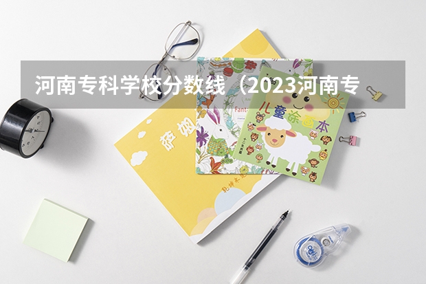 河南专科学校分数线（2023河南专科学校排名及分数线）