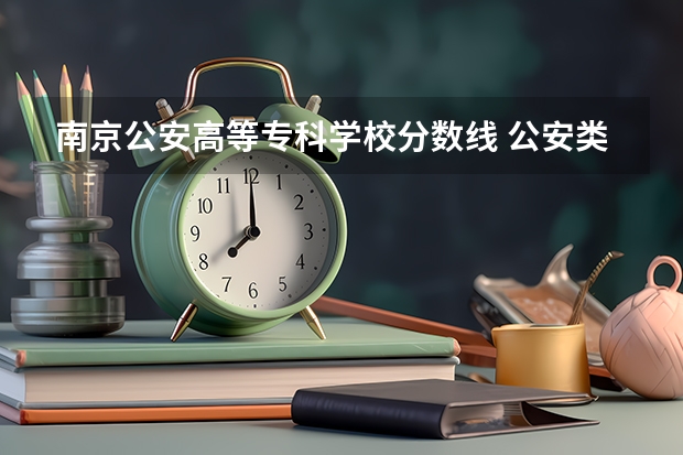 南京公安高等专科学校分数线 公安类大学排名及录取分数线