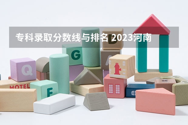 专科录取分数线与排名 2023河南专科大学排名及录取分数线