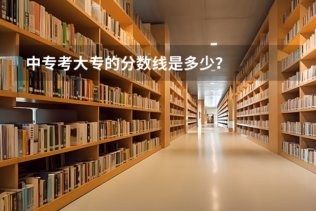 中专考大专的分数线是多少？