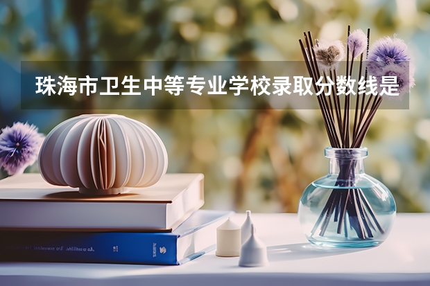 珠海市卫生中等专业学校录取分数线是多少