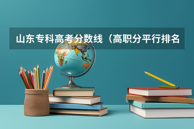 山东专科高考分数线（高职分平行排名）