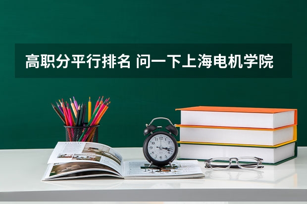 高职分平行排名 问一下上海电机学院专科往年的录取分数线