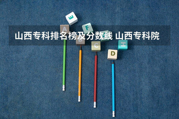 山西专科排名榜及分数线 山西专科院校录取分数线