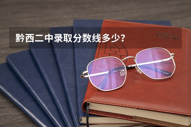 黔西二中录取分数线多少？