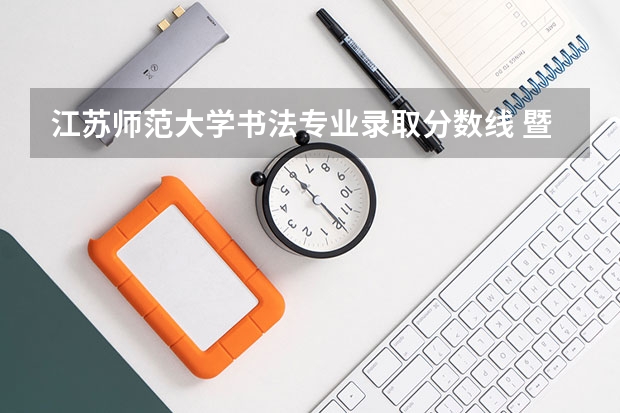 江苏师范大学书法专业录取分数线 暨南大学书法专业录取分数线
