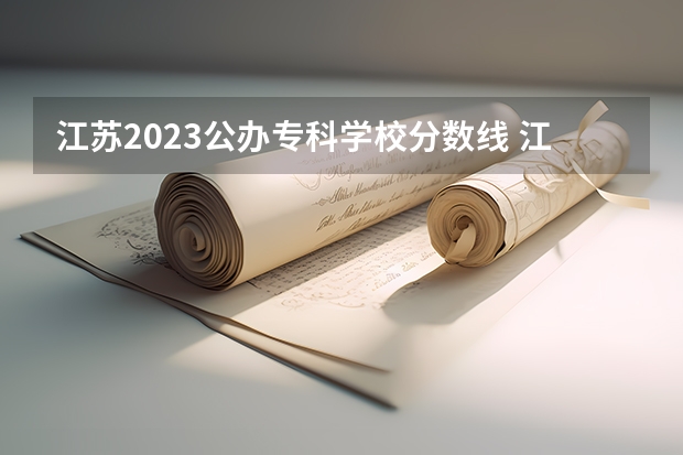 江苏2023公办专科学校分数线 江苏专科学校录取分数线