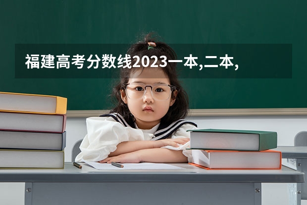 福建高考分数线2023一本,二本,专科分数线（国内大专排名）