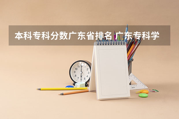 本科专科分数广东省排名 广东专科学校排名榜及录取分数线