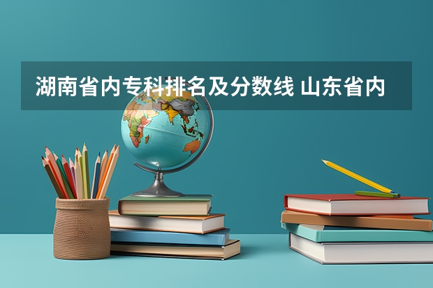 湖南省内专科排名及分数线 山东省内公办专科学校排名及分数线
