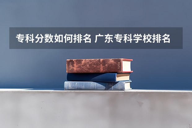 专科分数如何排名 广东专科学校排名榜及录取分数线