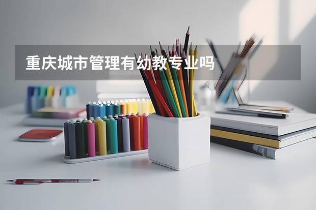 重庆城市管理有幼教专业吗