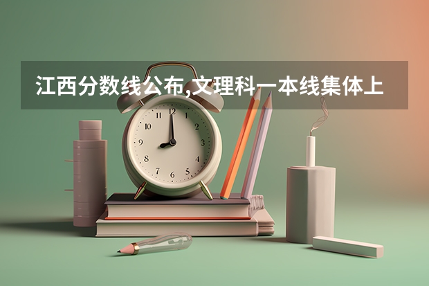 江西分数线公布,文理科一本线集体上涨,多少分可以上南昌大学