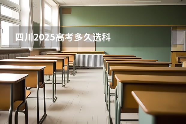 四川2025高考多久选科