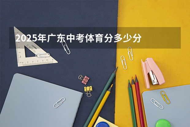 2025年广东中考体育分多少分