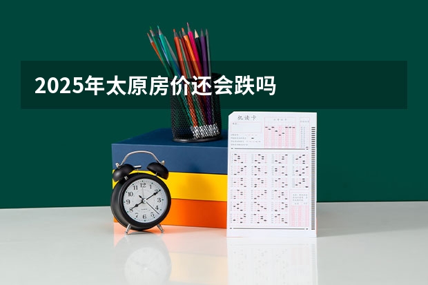 2025年太原房价还会跌吗