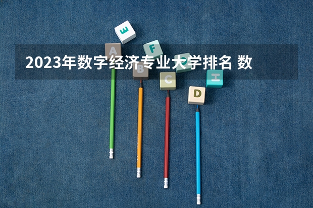 2023年数字经济专业大学排名 数字经济专业前十名大学