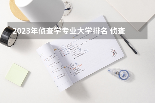 2023年侦查学专业大学排名 侦查学专业前十名大学