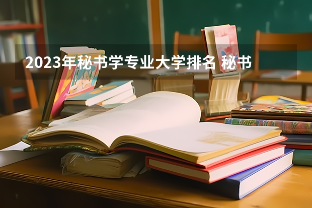 2023年秘书学专业大学排名 秘书学专业前十名大学