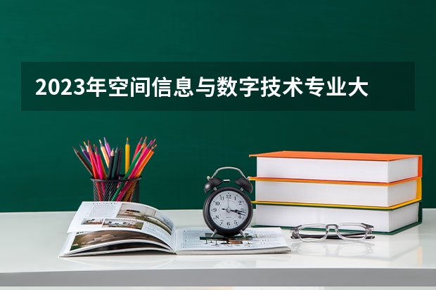 2023年空间信息与数字技术专业大学排名 空间信息与数字技术专业前十名大学
