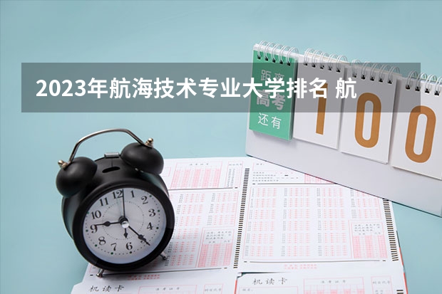 2023年航海技术专业大学排名 航海技术专业前十名大学