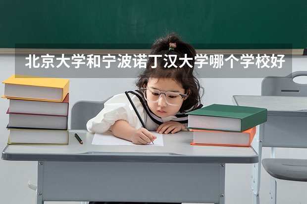 北京大学和宁波诺丁汉大学哪个学校好 录取分数线对比