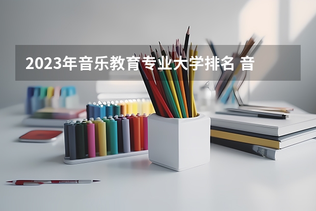 2023年音乐教育专业大学排名 音乐教育专业前十名大学