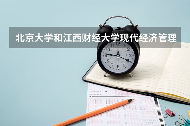 北京大学和江西财经大学现代经济管理学院哪个学校好 录取分数线对比